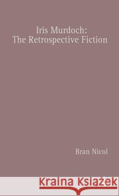 Iris Murdoch: The Retrospective Fiction Nicol, B. 9781403916648 Palgrave MacMillan