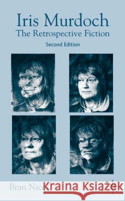 Iris Murdoch: The Retrospective Fiction Nicol, B. 9781403916655 Palgrave MacMillan