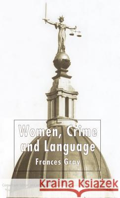 Women, Crime and Language Frances Gray 9781403916839 Palgrave MacMillan