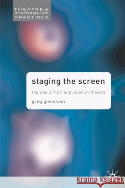 Staging the Screen: The Use of Film and Video in Theatre Greg Giesekam 9781403916983 Palgrave MacMillan