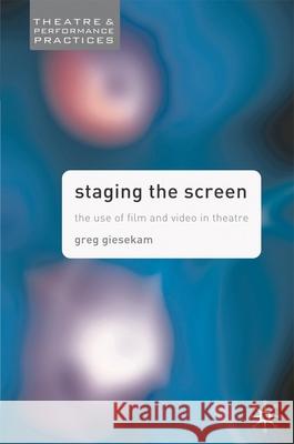 Staging the Screen: The Use of Film and Video in Theatre Giesekam, Greg 9781403916990 0