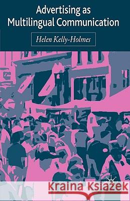 Advertising as Multilingual Communication Helen Kelly-Holmes 9781403917256 Palgrave MacMillan