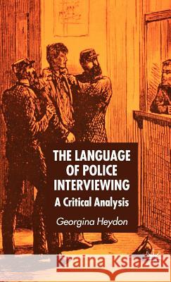 The Language of Police Interviewing: A Critical Analysis Heydon, G. 9781403917263 Palgrave MacMillan