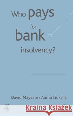 Who Pays for Bank Insolvency? Aarno Liuksila David G. Mayes David G. Mayes 9781403917409 Palgrave MacMillan