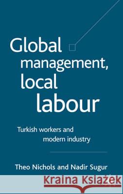Global Management, Local Labour: Turkish Workers and Modern Industry Nichols, T. 9781403917508 Palgrave MacMillan
