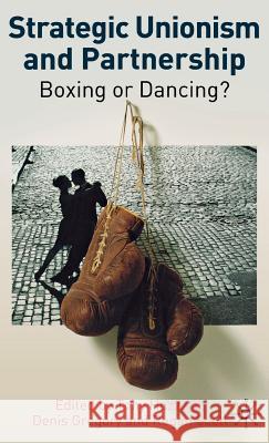 Strategic Unionism and Partnership: Boxing or Dancing? Huzzard, T. 9781403917560 Palgrave MacMillan
