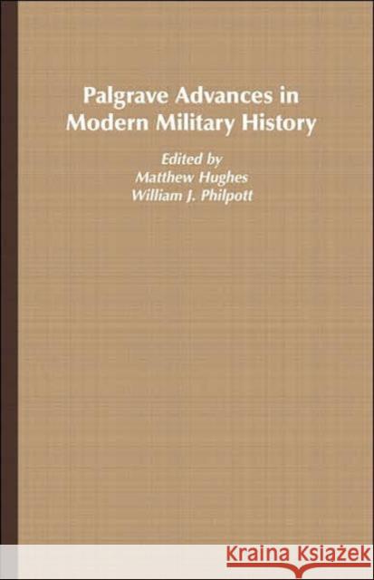 Palgrave Advances in Modern Military History Matthew Hughes William James Philpott 9781403917683