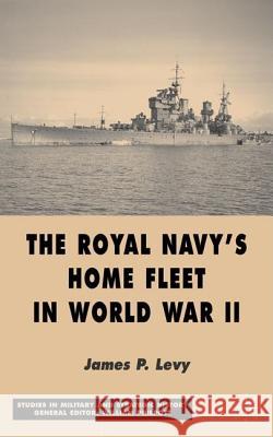 The Royal Navy's Home Fleet in World War 2 James P. Levy 9781403917737 Palgrave MacMillan