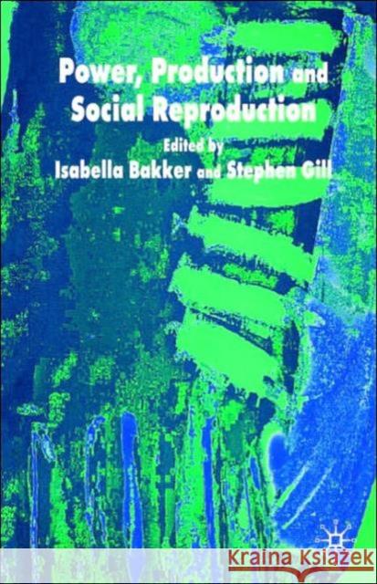 Power, Production and Social Reproduction: Human In/Security in the Global Political Economy Gill, S. 9781403917935 0