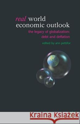 Real World Economic Outlook: The Legacy of Globalization: Debt and Deflation Pettifor, A. 9781403917942 PALGRAVE MACMILLAN