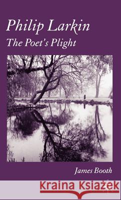 Philip Larkin: The Poet's Plight Booth, J. 9781403918345 Palgrave MacMillan