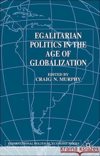 Egalitarian Politics in the Age of Globalization Craig N. Murphy 9781403918918 Palgrave USA