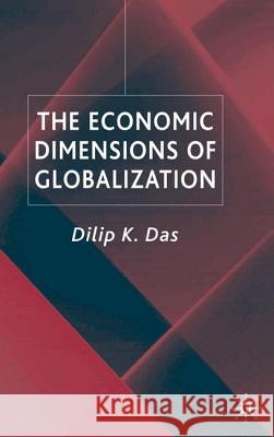 The Economic Dimensions of Globalization Dilip K. Das 9781403918956 Palgrave MacMillan