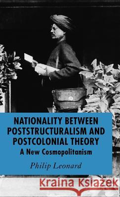 Nationality Between Poststructuralism and Postcolonial Theory: A New Cosmopolitanism Leonard, P. 9781403919120 Palgrave MacMillan
