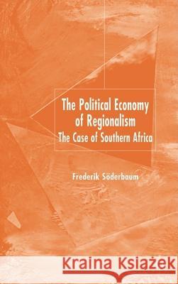 The Political Economy of Regionalism: The Case of Southern Africa Söderbaum, F. 9781403920836 Palgrave MacMillan