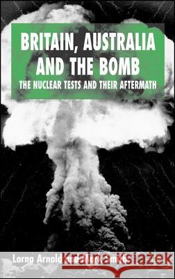 Britain, Australia and the Bomb: The Nuclear Tests and Their Aftermath Arnold, L. 9781403921017 Palgrave MacMillan