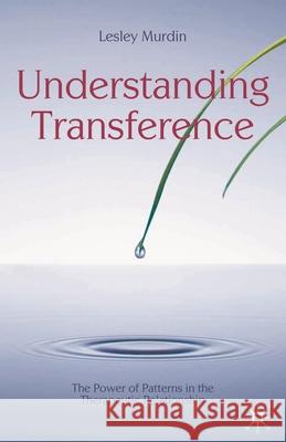 Understanding Transference: The Power of Patterns in the Therapeutic Relationship Murdin, Lesley 9781403921185 0