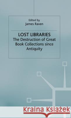 Lost Libraries: The Destruction of Great Book Collections Since Antiquity Raven, J. 9781403921192 Palgrave MacMillan