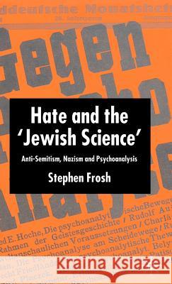 Hate and the 'Jewish Science': Anti-Semitism, Nazism and Psychoanalysis Frosh, S. 9781403921703 Palgrave MacMillan