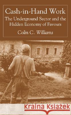 Cash-In-Hand Work: The Underground Sector and the Hidden Economy of Favours Williams, C. 9781403921727 Palgrave MacMillan