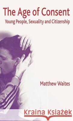 The Age of Consent: Young People, Sexuality and Citizenship Waites, M. 9781403921734 Palgrave MacMillan