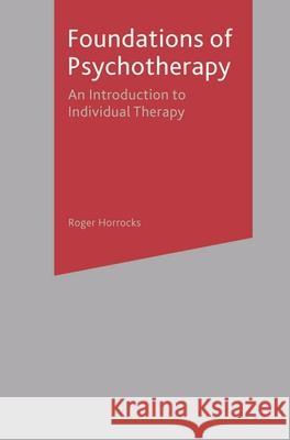 Foundations of Psychotherapy: An Introduction to Individual Therapy Roger Horrocks 9781403921888 Palgrave