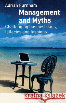 Management and Myths: Challenging Business Fads, Fallacies and Fashions Furnham, A. 9781403922045