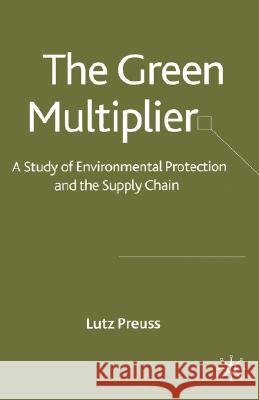 The Green Multiplier: A Study of Environmental Protection and the Supply Chain Preuss, L. 9781403932099 Palgrave MacMillan