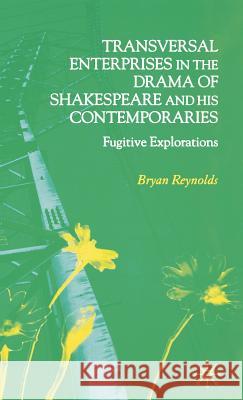 Transversal Enterprises in the Drama of Shakespeare and His Contemporaries: Fugitive Explorations Reynolds, B. 9781403932112 Palgrave MacMillan