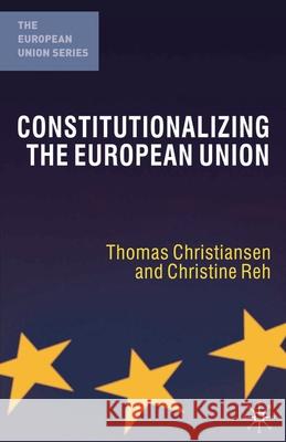 Constitutionalizing the European Union Thomas Christiansen 9781403932501 0