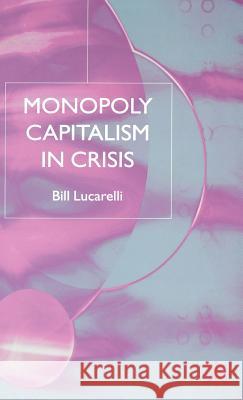 Monopoly Capitalism in Crisis Bill Lucarelli 9781403932556 Palgrave MacMillan