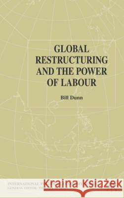 Global Restructuring and the Power of Labour Bill Dunn 9781403932617