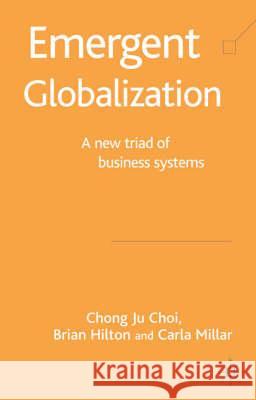 Emergent Globalization: A New Triad of Business Systems Choi, C. 9781403932969 Palgrave MacMillan