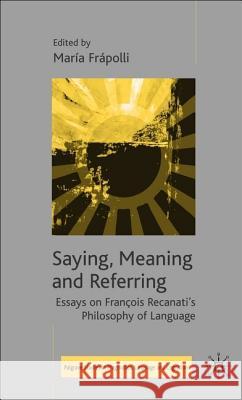Saying, Meaning and Referring: Essays on François Recanati's Philosophy of Language Frápolli, M. 9781403933287 Palgrave MacMillan