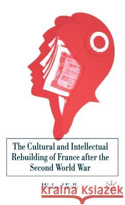 The Cultural and Intellectual Rebuilding of France After the Second World War Michael Kelly 9781403933768 Palgrave MacMillan