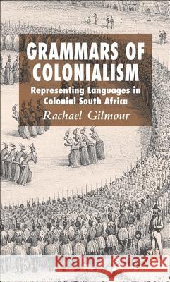 Grammars of Colonialism: Representing Languages in Colonial South Africa Gilmour, Rachael 9781403933812