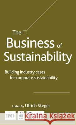 The Business of Sustainability: Building Industry Cases for Corporate Sustainability Steger, U. 9781403933966 Palgrave MacMillan