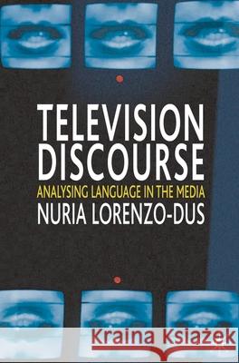 Television Discourse: Analysing Language in the Media Lorenzo-Dus, Nuria 9781403934291 0