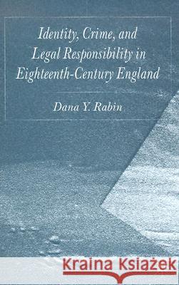 Identity, Crime and Legal Responsibility in Eighteenth-Century England Dana Rabin 9781403934444 Palgrave MacMillan