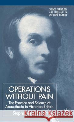 Operations Without Pain: The Practice and Science of Anaesthesia in Victorian Britain Stephanie J. Snow 9781403934451 Palgrave MacMillan