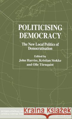 Politicising Democracy: The New Local Politics of Democratisation Harriss, J. 9781403934819 Palgrave MacMillan