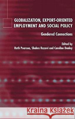 Globalization, Export Orientated Employment and Social Policy: Gendered Connections Razavi, S. 9781403934857