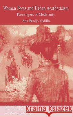 Women Poets and Urban Aestheticism: Passengers of Modernity Vadillo, A. 9781403935380 Palgrave MacMillan