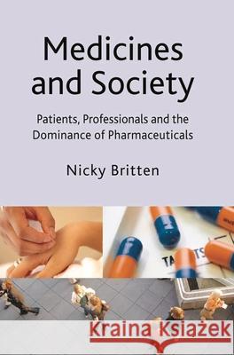 Medicines and Society: Patients, Professionals and the Dominance of Pharmaceuticals Britten, Nicky 9781403935410 Palgrave MacMillan