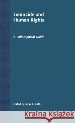 Genocide and Human Rights: A Philosophical Guide Roth, J. 9781403935472 Palgrave MacMillan