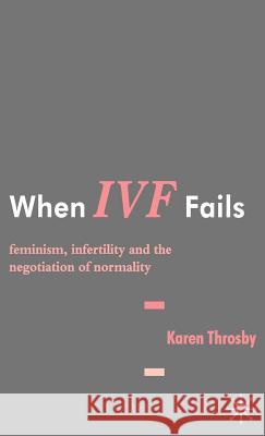 When IVF Fails: Feminism, Infertility and the Negotiation of Normality Throsby, K. 9781403935540 Palgrave MacMillan