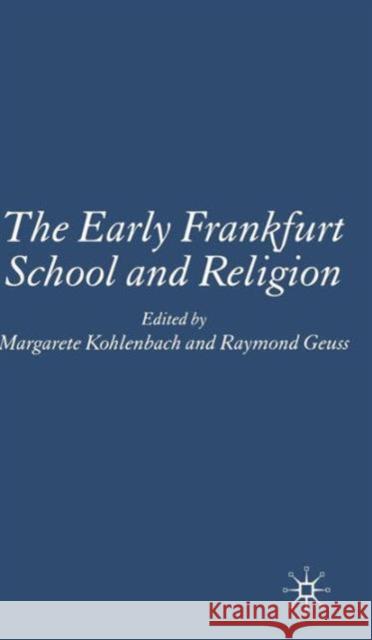 The Early Frankfurt School and Religion Raymond Guess Raymond Geuss Margarete Kohlenbach 9781403935571 Palgrave MacMillan