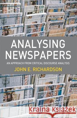 Analysing Newspapers: An Approach from Critical Discourse Analysis John Richardson 9781403935656