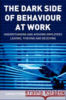 The Dark Side of Behaviour at Work: Understanding and Avoiding Employees Leaving, Thieving and Deceiving Furnham, A. 9781403935779 Palgrave MacMillan