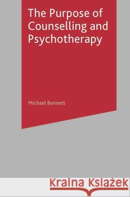 The Purpose of Counselling and Psychotherapy Michael Bennett 9781403935960 Palgrave MacMillan